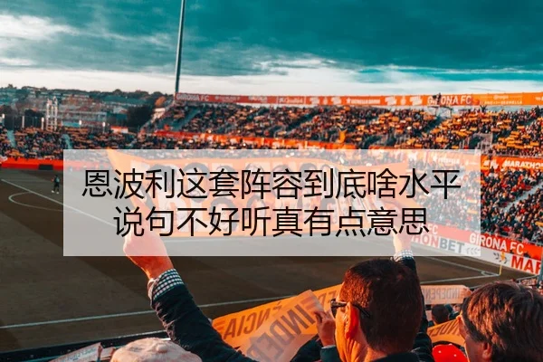 恩波利这套阵容到底啥水平 说句不好听真有点意思