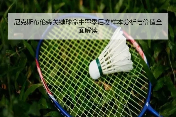 尼克斯布伦森关键球命中率季后赛样本分析与价值全面解读