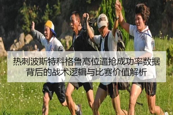 热刺波斯特科格鲁高位逼抢成功率数据背后的战术逻辑与比赛价值解析 - kaiyun
