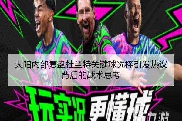 太阳内部复盘杜兰特关键球选择引发热议背后的战术思考 - kaiyun