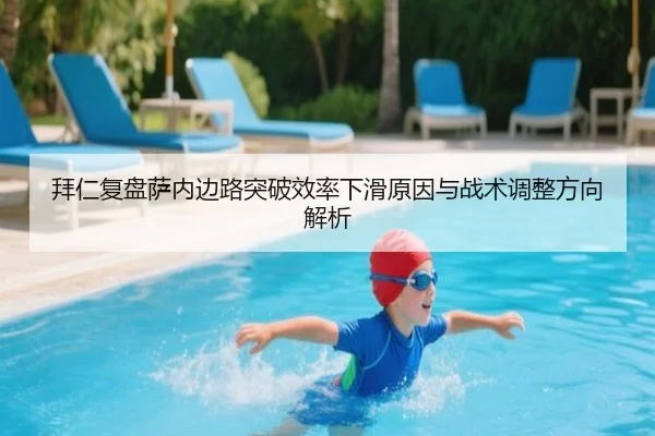 拜仁复盘萨内边路突破效率下滑原因与战术调整方向解析 - kaiyun