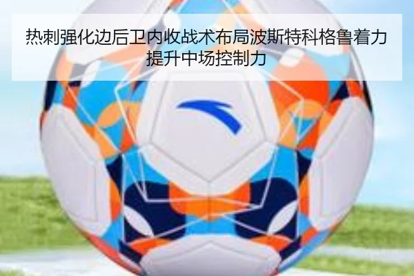 热刺强化边后卫内收战术布局波斯特科格鲁着力提升中场控制力 - kaiyun